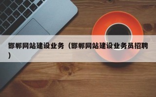 清徐邯郸网站建设业务（邯郸网站建设业务员招聘）