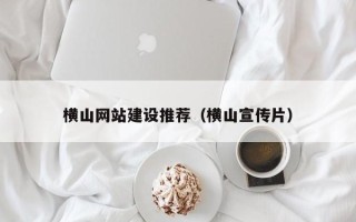 清徐横山网站建设推荐（横山宣传片）